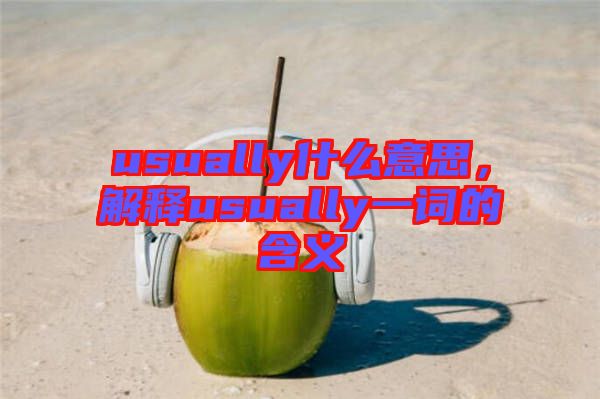 usually什么意思，解釋usually一詞的含義