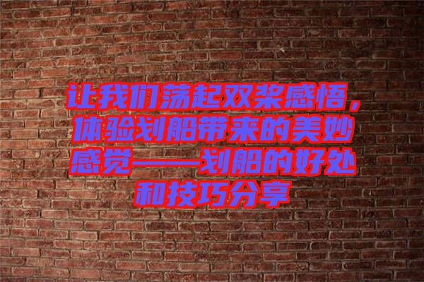 讓我們蕩起雙槳感悟，體驗劃船帶來的美妙感覺——劃船的好處和技巧分享