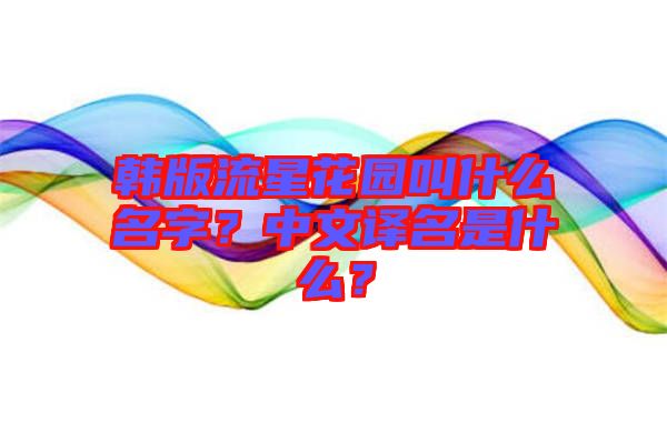 韓版流星花園叫什么名字？中文譯名是什么？