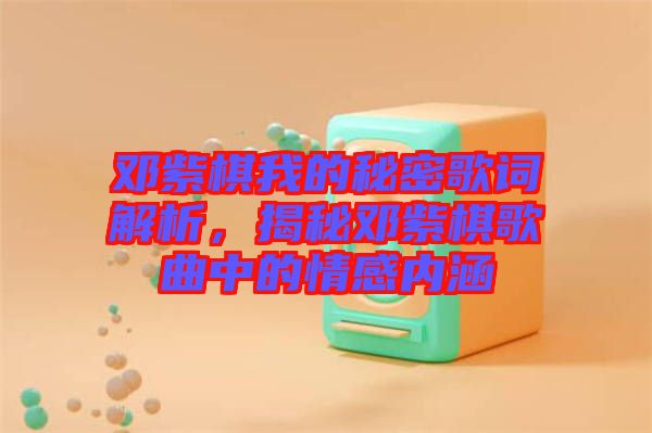 鄧紫棋我的秘密歌詞解析，揭秘鄧紫棋歌曲中的情感內涵