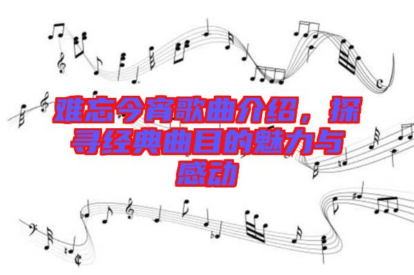 難忘今宵歌曲介紹，探尋經典曲目的魅力與感動