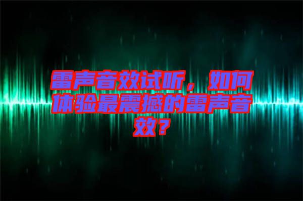 雷聲音效試聽，如何體驗(yàn)最震撼的雷聲音效？