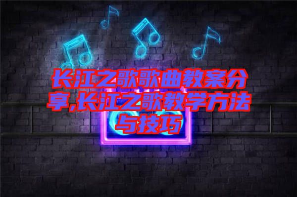 長江之歌歌曲教案分享,長江之歌教學方法與技巧