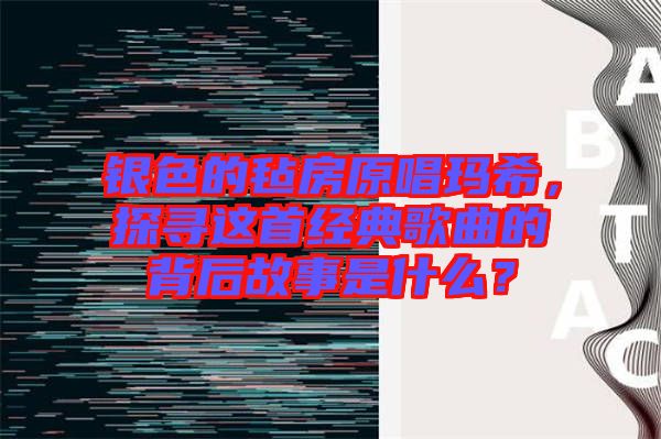 銀色的氈房原唱瑪希，探尋這首經典歌曲的背后故事是什么？