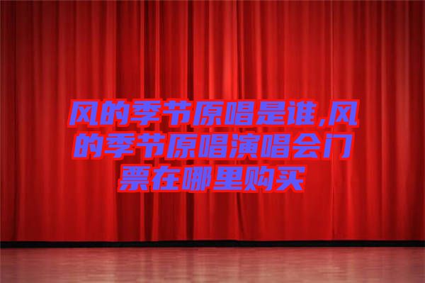 風的季節原唱是誰,風的季節原唱演唱會門票在哪里購買