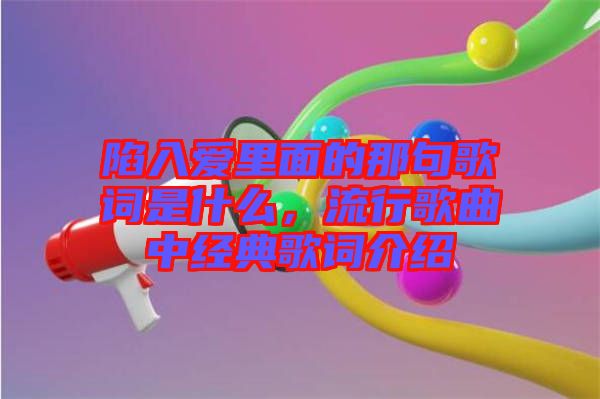 陷入愛里面的那句歌詞是什么，流行歌曲中經典歌詞介紹