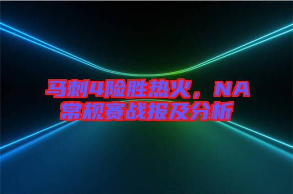 馬刺4險勝熱火，NA常規賽戰報及分析