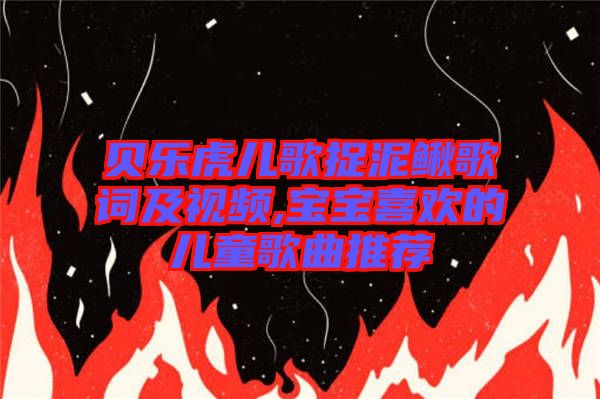 貝樂(lè)虎兒歌捉泥鰍歌詞及視頻,寶寶喜歡的兒童歌曲推薦