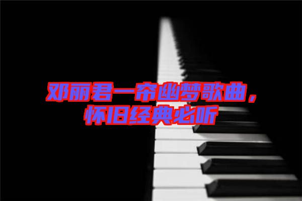 鄧麗君一簾幽夢歌曲，懷舊經典必聽