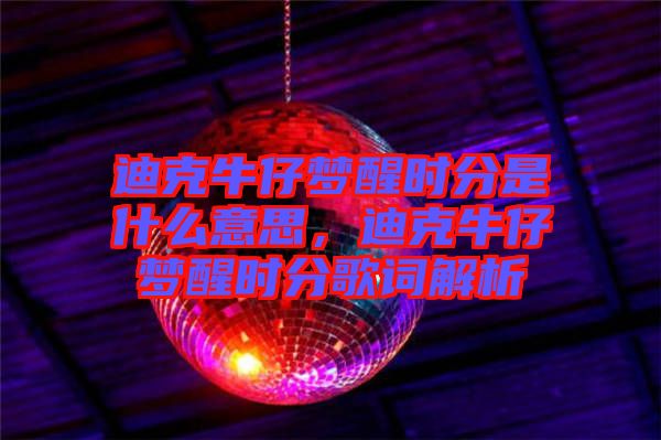 迪克牛仔夢醒時分是什么意思，迪克牛仔夢醒時分歌詞解析