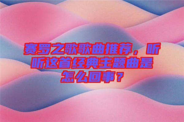 賽羅之歌歌曲推薦，聽聽這首經典主題曲是怎么回事？