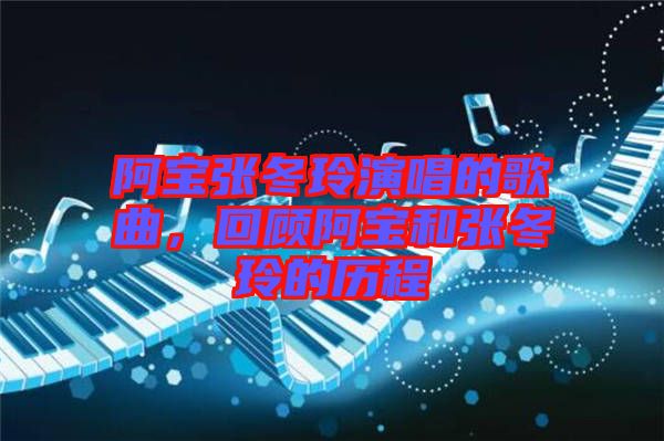 阿寶張冬玲演唱的歌曲，回顧阿寶和張冬玲的歷程